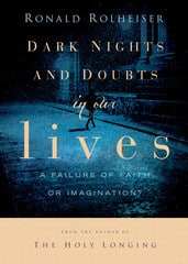 Dark Nights and Doubts In Our Lives: A Failure of Faith-Or Imagination?